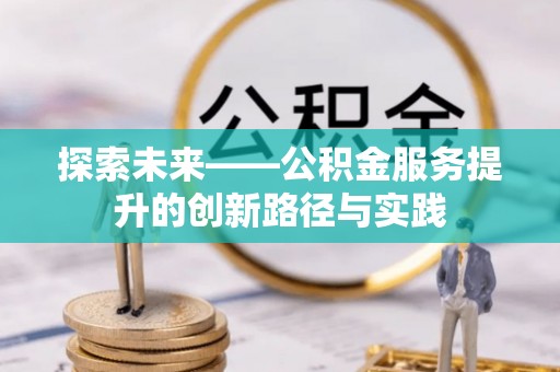 南华探索未来——公积金服务提升的创新路径与实践