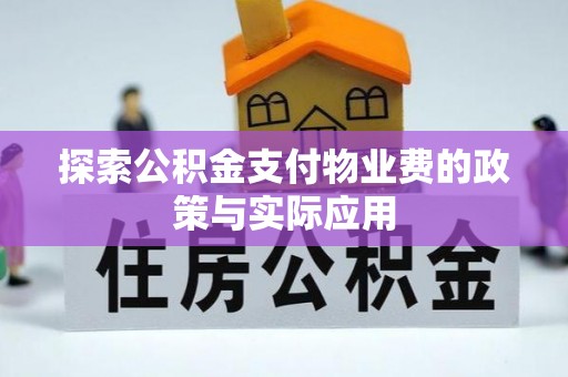 南华探索公积金支付物业费的政策与实际应用