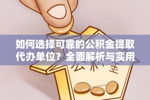 南华如何选择可靠的公积金提取代办单位？全面解析与实用指南