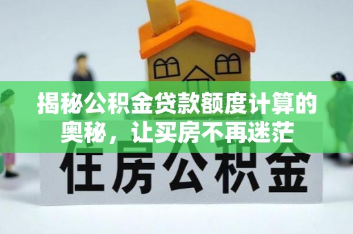 南华揭秘公积金贷款额度计算的奥秘，让买房不再迷茫