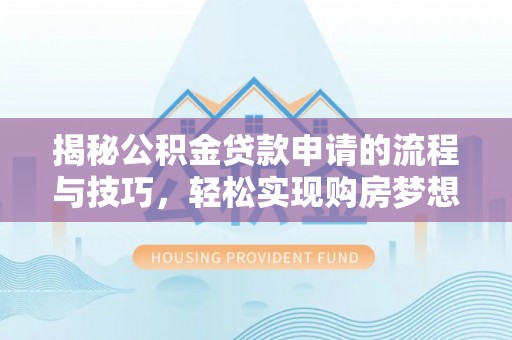 南华揭秘公积金贷款申请的流程与技巧，轻松实现购房梦想