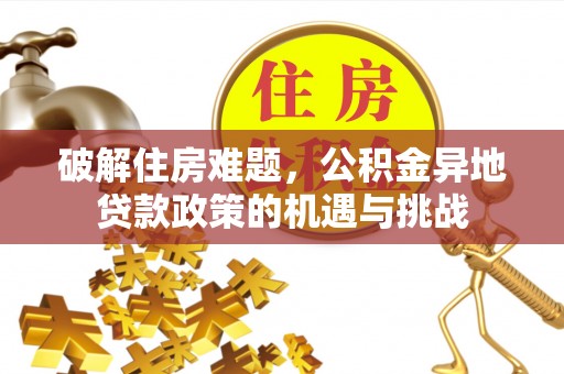 南华破解住房难题，公积金异地贷款政策的机遇与挑战
