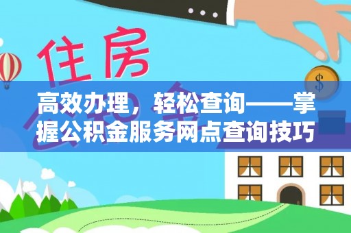 南华高效办理，轻松查询——掌握公积金服务网点查询技巧