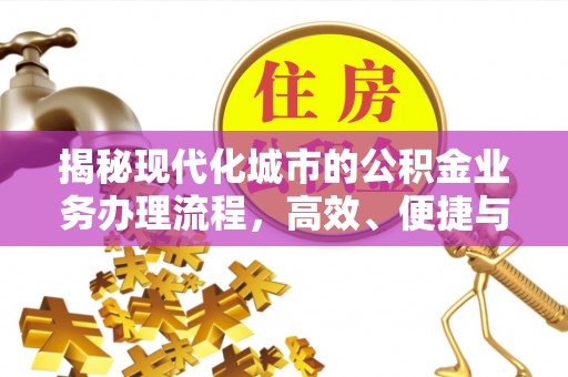 南华揭秘现代化城市的公积金业务办理流程，高效、便捷与未来趋势