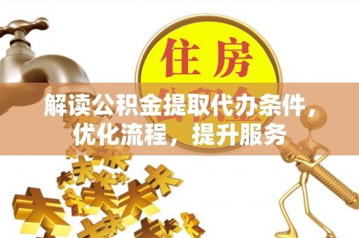 南华解读公积金提取代办条件，优化流程，提升服务