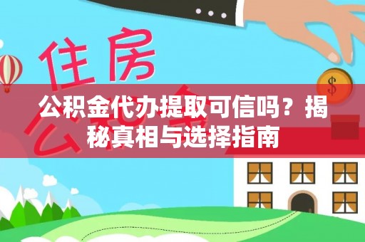 南华公积金代办提取可信吗？揭秘真相与选择指南