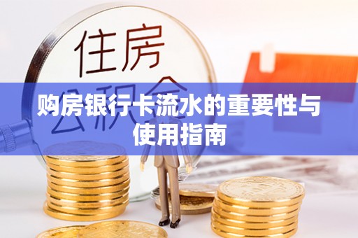 南华购房银行卡流水的重要性与使用指南