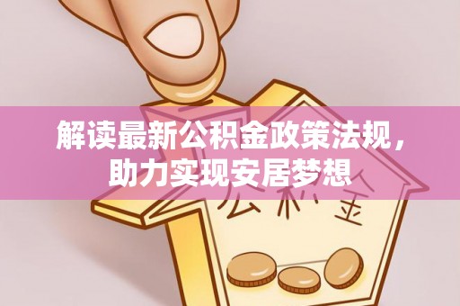 南华解读最新公积金政策法规，助力实现安居梦想