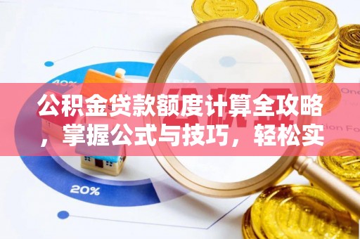 南华公积金贷款额度计算全攻略，掌握公式与技巧，轻松实现购房梦想