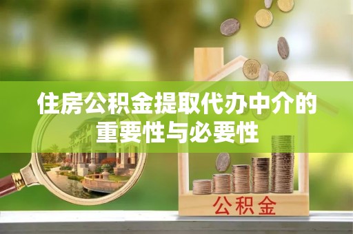 南华住房公积金提取代办中介的重要性与必要性