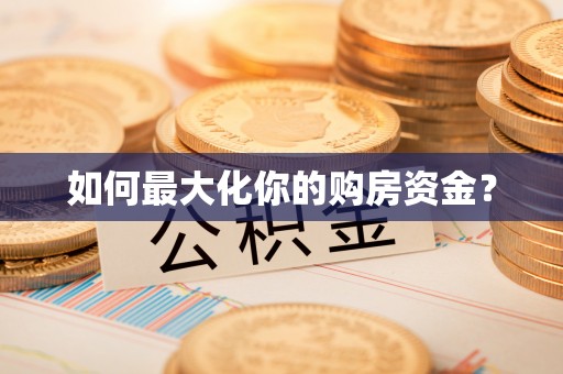 南华如何最大化你的购房资金？