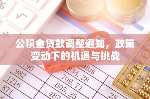 南华公积金贷款调整通知，政策变动下的机遇与挑战