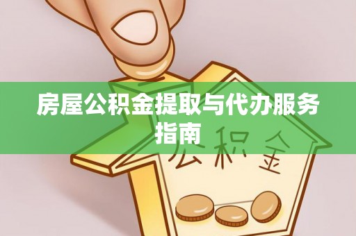 南华房屋公积金提取与代办服务指南