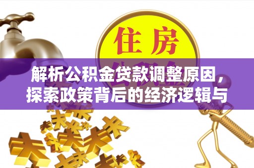 南华解析公积金贷款调整原因，探索政策背后的经济逻辑与民生影响