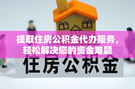 南华提取住房公积金代办服务，轻松解决您的资金难题