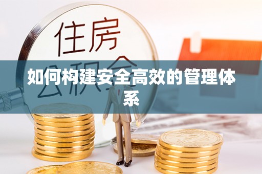 南华如何构建安全高效的管理体系