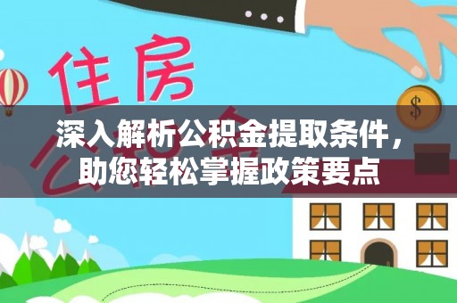 南华深入解析公积金提取条件，助您轻松掌握政策要点