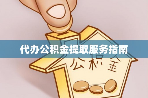 南华代办公积金提取服务指南