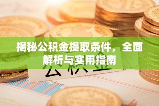 南华揭秘公积金提取条件，全面解析与实用指南