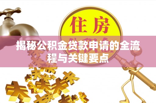 南华揭秘公积金贷款申请的全流程与关键要点