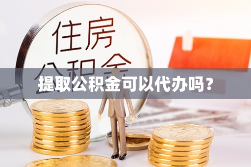 南华提取公积金可以代办吗？