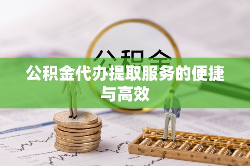 南华公积金代办提取服务的便捷与高效