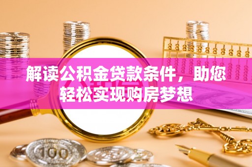 南华解读公积金贷款条件，助您轻松实现购房梦想