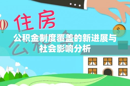 南华公积金制度覆盖的新进展与社会影响分析