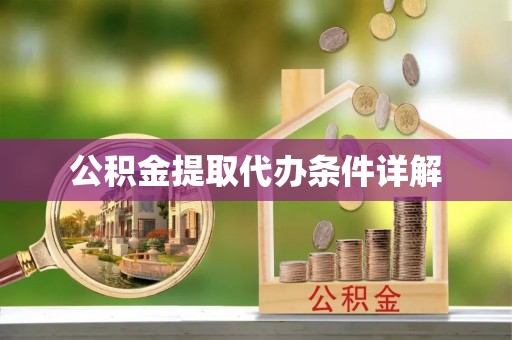 南华公积金提取代办条件详解