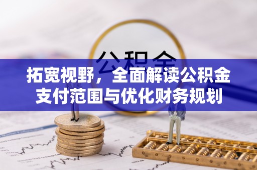 南华拓宽视野，全面解读公积金支付范围与优化财务规划