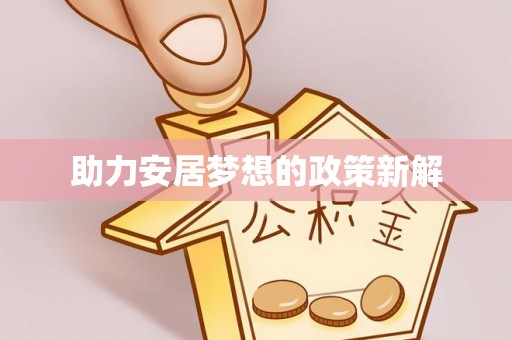 南华助力安居梦想的政策新解