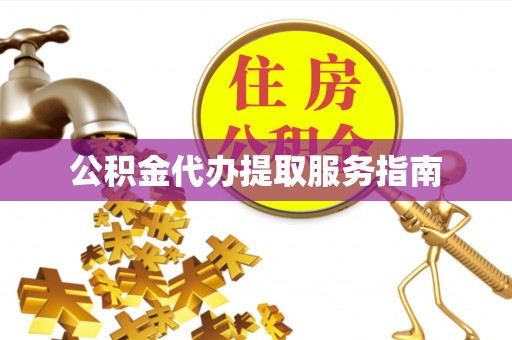 南华公积金代办提取服务指南