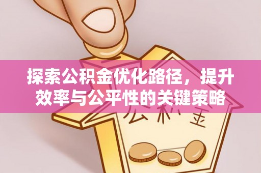 南华探索公积金优化路径，提升效率与公平性的关键策略