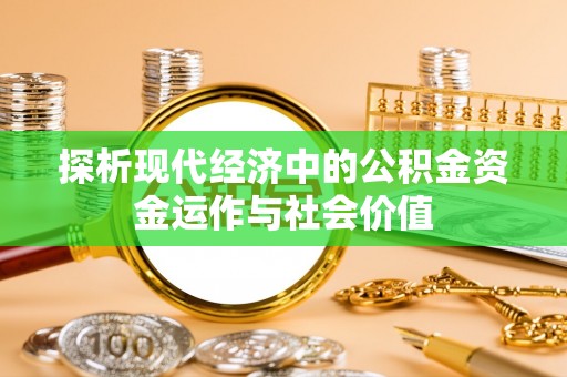 南华探析现代经济中的公积金资金运作与社会价值
