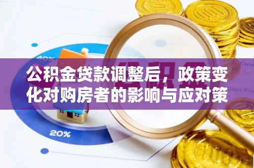 南华公积金贷款调整后，政策变化对购房者的影响与应对策略