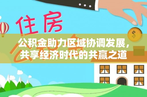 南华公积金助力区域协调发展，共享经济时代的共赢之道