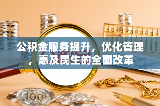 南华公积金服务提升，优化管理，惠及民生的全面改革