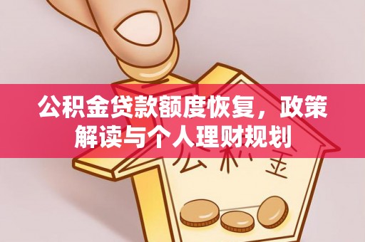 南华公积金贷款额度恢复，政策解读与个人理财规划