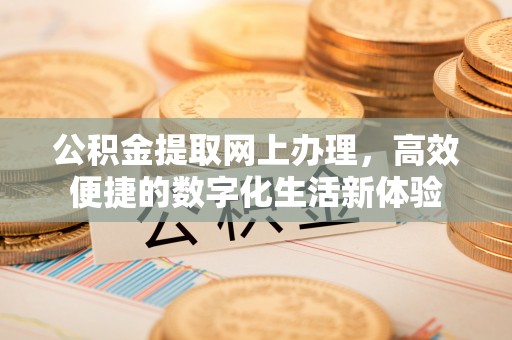 南华公积金提取网上办理，高效便捷的数字化生活新体验