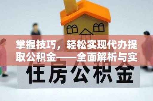 南华掌握技巧，轻松实现代办提取公积金——全面解析与实践指南