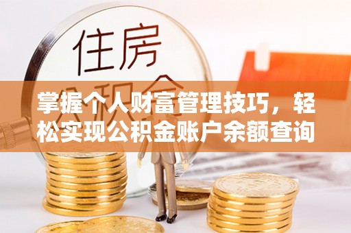 南华掌握个人财富管理技巧，轻松实现公积金账户余额查询与规划