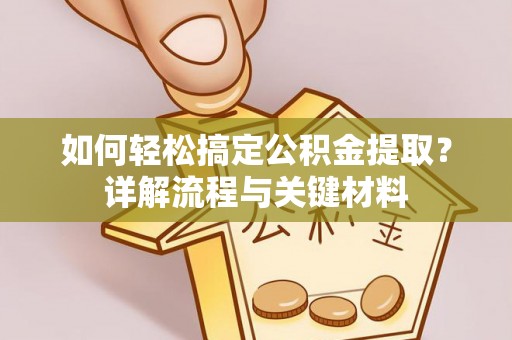 南华如何轻松搞定公积金提取？详解流程与关键材料
