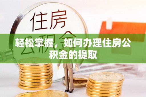 南华轻松掌握，如何办理住房公积金的提取
