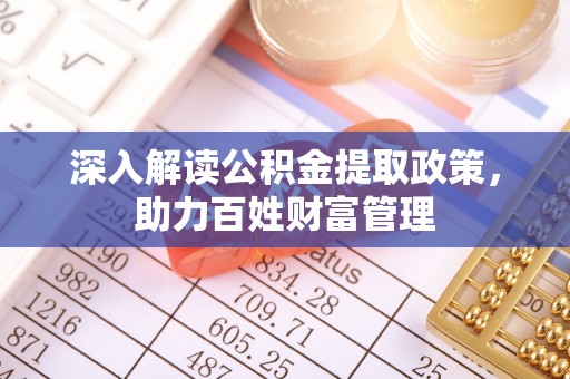南华深入解读公积金提取政策，助力百姓财富管理