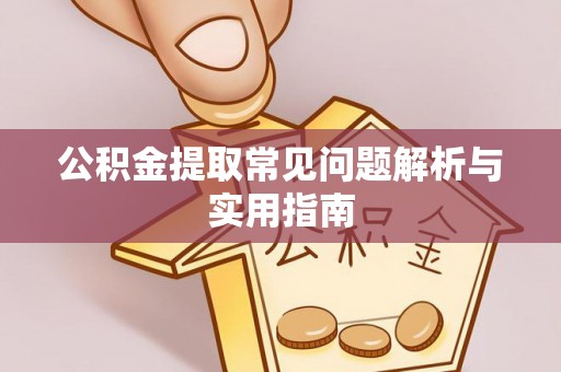 南华公积金提取常见问题解析与实用指南