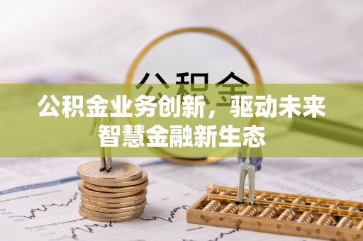 南华公积金业务创新，驱动未来智慧金融新生态