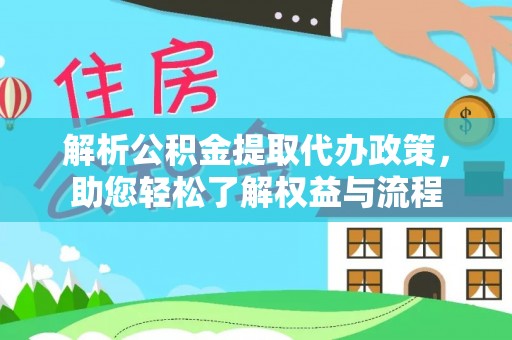 南华解析公积金提取代办政策，助您轻松了解权益与流程