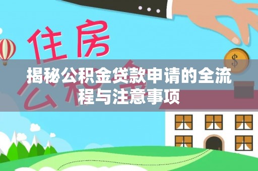 南华揭秘公积金贷款申请的全流程与注意事项