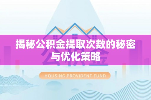 南华揭秘公积金提取次数的秘密与优化策略