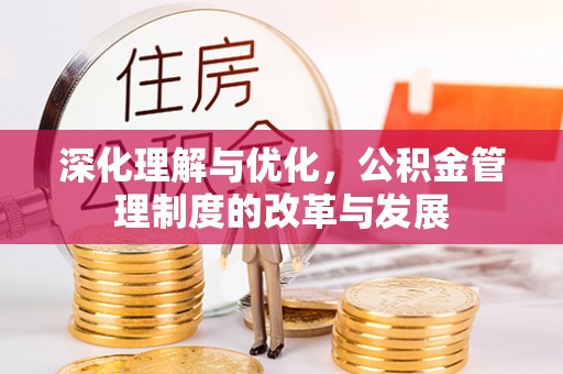南华深化理解与优化，公积金管理制度的改革与发展